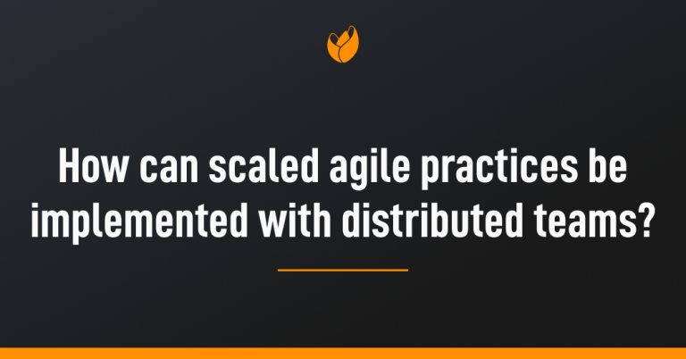 How can scaled agile practices be implemented with distributed teams?