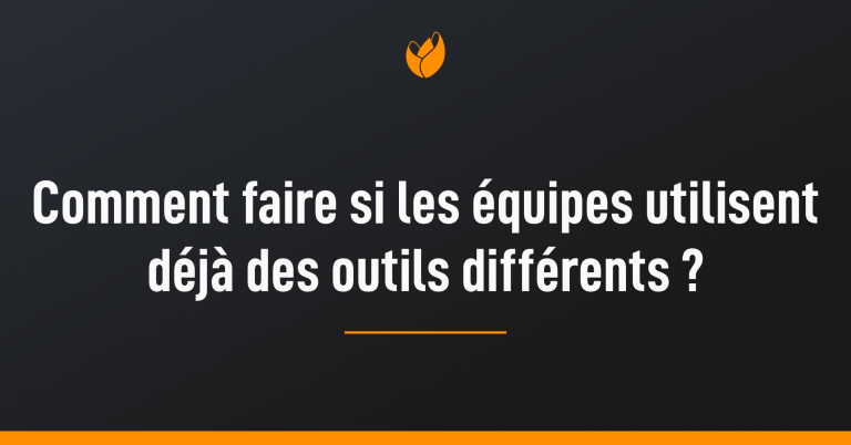 Comment faire si les équipes utilisent déjà des outils différents ?